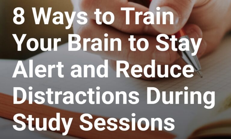 8 Ways to Train Your Brain to Stay Alert and Reduce Distractions During Study Sessions